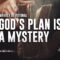 God’s Plan Is a Mystery