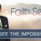 To See The Impossible – Faith Sees